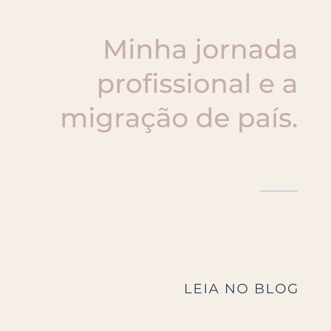 Minha jornada profissional e a migração de país.