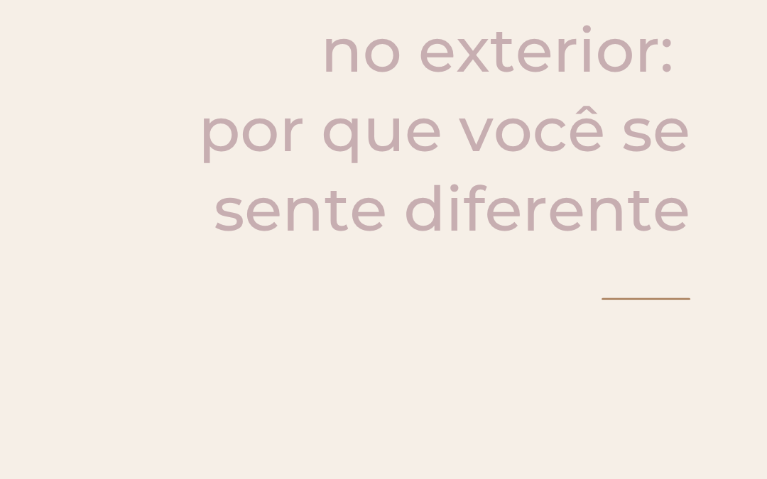 Identidade e vida no exterior: por que você se sente diferente