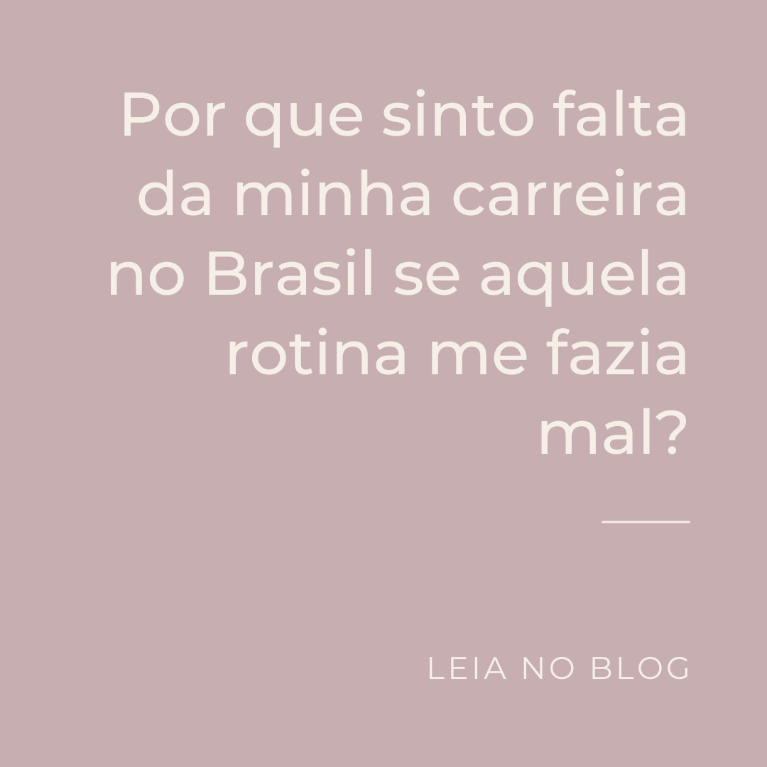 Por que sinto falta da minha carreira no Brasil se aquela rotina me fazia mal?